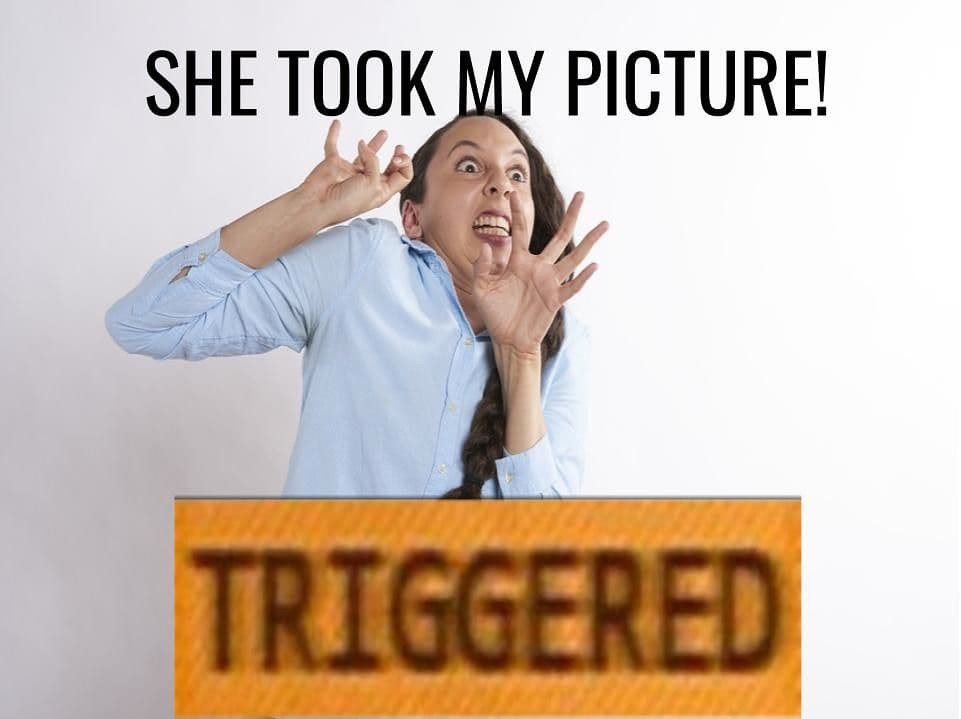 triggered when they took my picture
